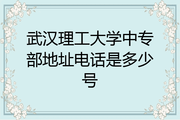 武汉理工大学中专部地址电话是多少号