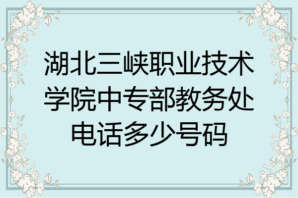 湖北三峡职业技术学院中专部教务处电话多少号码
