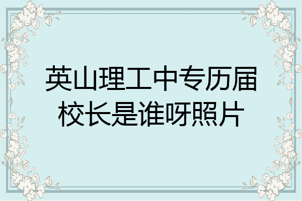 英山理工中专历届校长是谁呀照片