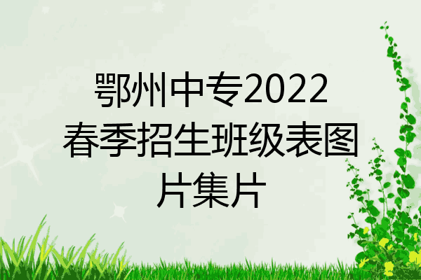 鄂州中专2022春季招生班级表图片集片