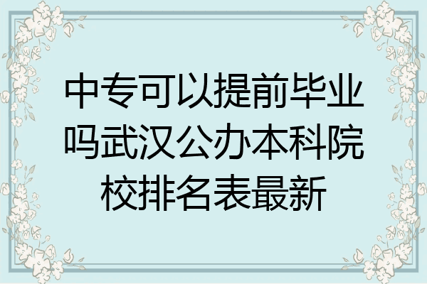 中专可以提前毕业吗武汉公办本科院校排名表最新