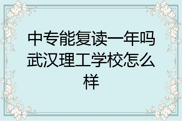 中专能复读一年吗武汉理工学校怎么样
