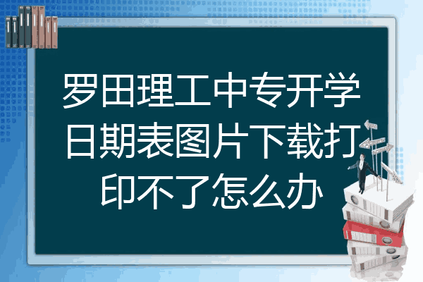 罗田理工中专开学日期表图片下载打印不了怎么办