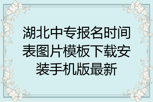 湖北中专报名时间表图片模板下载安装手机版最新