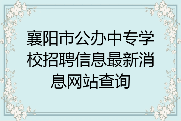 襄阳市公办中专学校招聘信息最新消息网站查询