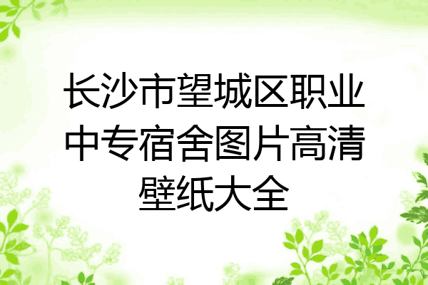 长沙市望城区职业中专宿舍图片高清壁纸大全