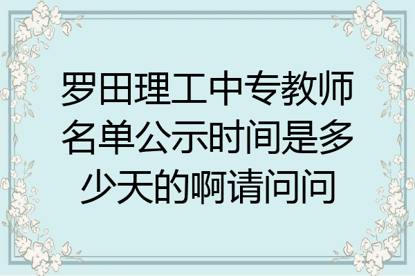 罗田理工中专教师名单公示时间是多少天的啊请问问
