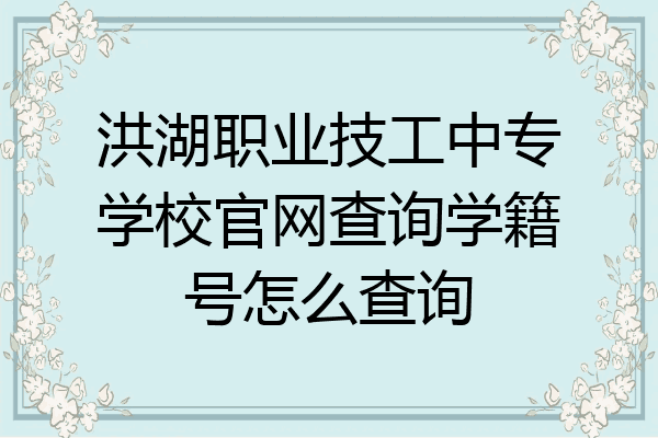 洪湖职业技工中专学校官网查询学籍号怎么查询