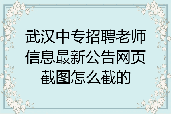 武汉中专招聘老师信息最新公告网页截图怎么截的