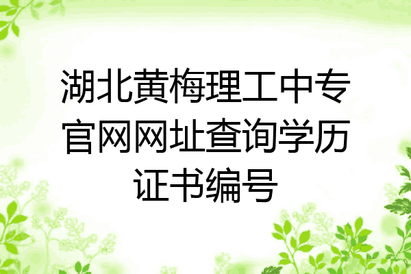 湖北黄梅理工中专官网网址查询学历证书编号