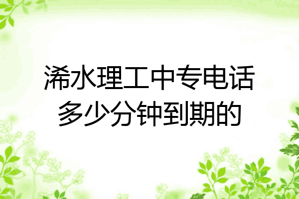 浠水理工中专电话多少分钟到期的