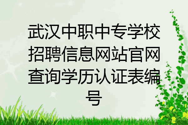 武汉中职中专学校招聘信息网站官网查询学历认证表编号