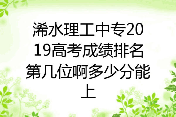浠水理工中专2019高考成绩排名第几位啊多少分能上