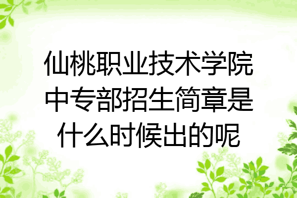 仙桃职业技术学院中专部招生简章是什么时候出的呢