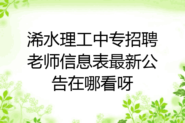 浠水理工中专招聘老师信息表最新公告在哪看呀