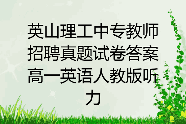 英山理工中专教师招聘真题试卷答案高一英语人教版听力