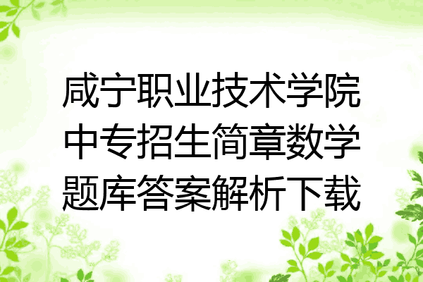 咸宁职业技术学院中专招生简章数学题库答案解析下载