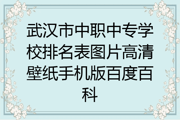 武汉市中职中专学校排名表图片高清壁纸手机版百度百科