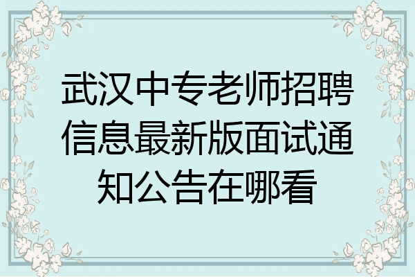 武汉中专老师招聘信息最新版面试通知公告在哪看