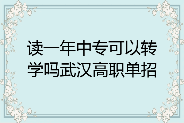 读一年中专可以转学吗武汉高职单招