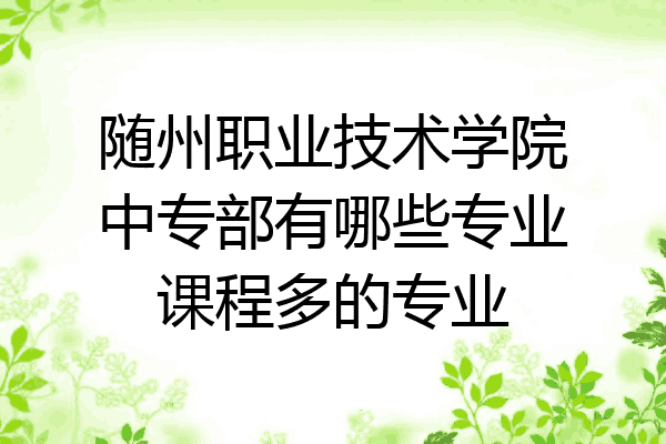 随州职业技术学院中专部有哪些专业课程多的专业