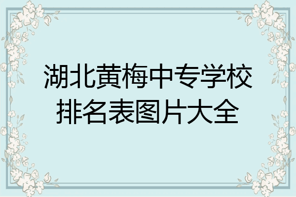 湖北黄梅中专学校排名表图片大全