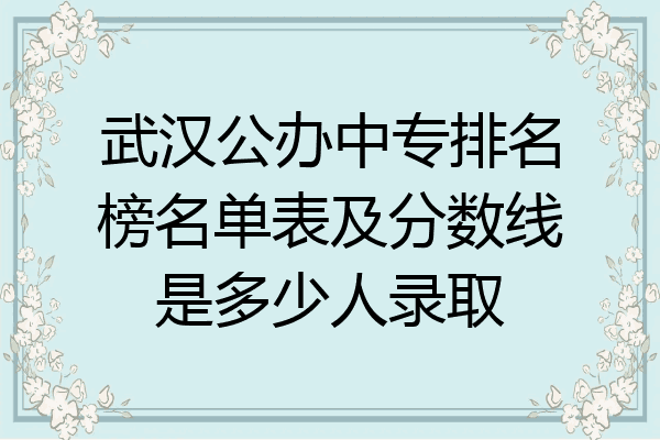 武汉公办中专排名榜名单表及分数线是多少人录取