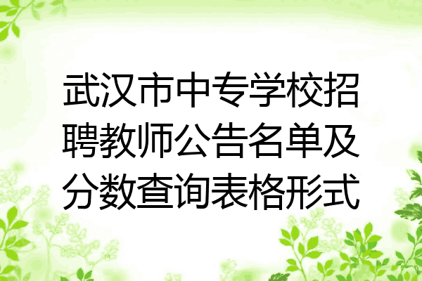 武汉市中专学校招聘教师公告名单及分数查询表格形式