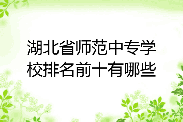 湖北省师范中专学校排名前十有哪些