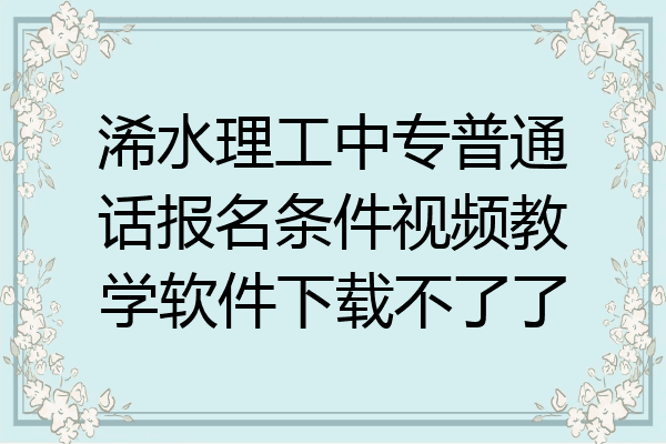 浠水理工中专普通话报名条件视频教学软件下载不了了