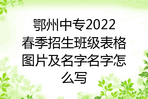 鄂州中专2022春季招生班级表格图片及名字名字怎么写