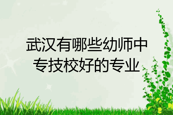 武汉有哪些幼师中专技校好的专业