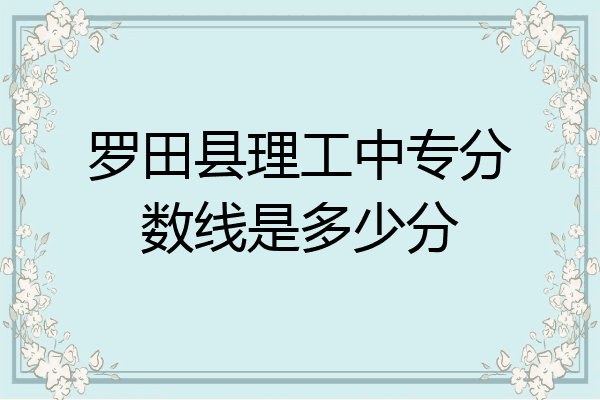 罗田县理工中专分数线是多少分