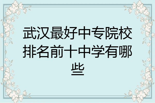 武汉最好中专院校排名前十中学有哪些
