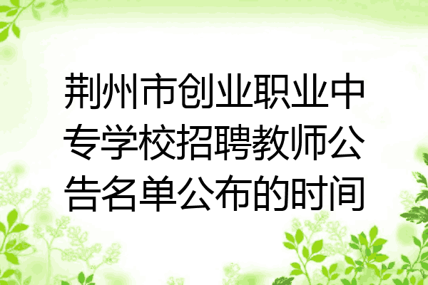 荆州市创业职业中专学校招聘教师公告名单公布的时间