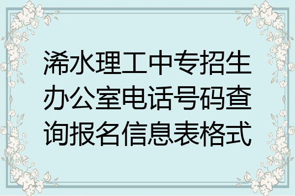 浠水理工中专招生办公室电话号码查询报名信息表格式