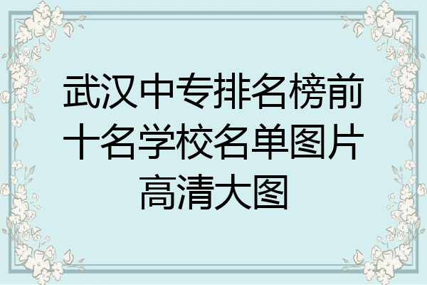 武汉中专排名榜前十名学校名单图片高清大图