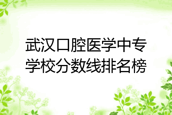 武汉口腔医学中专学校分数线排名榜