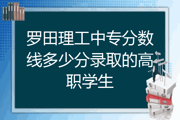 罗田理工中专分数线多少分录取的高职学生