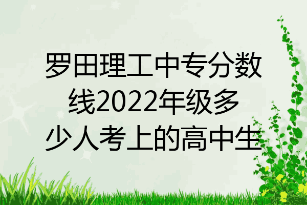 罗田理工中专分数线2022年级多少人考上的高中生