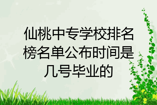 仙桃中专学校排名榜名单公布时间是几号毕业的