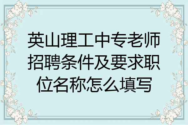 英山理工中专老师招聘条件及要求职位名称怎么填写