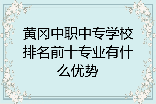 黄冈中职中专学校排名前十专业有什么优势