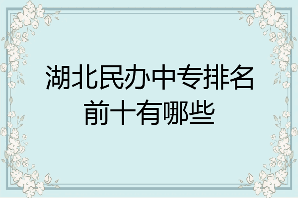 湖北民办中专排名前十有哪些
