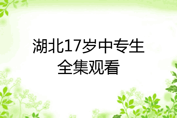 湖北17岁中专生全集观看