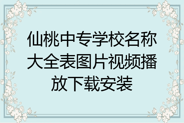 仙桃中专学校名称大全表图片视频播放下载安装