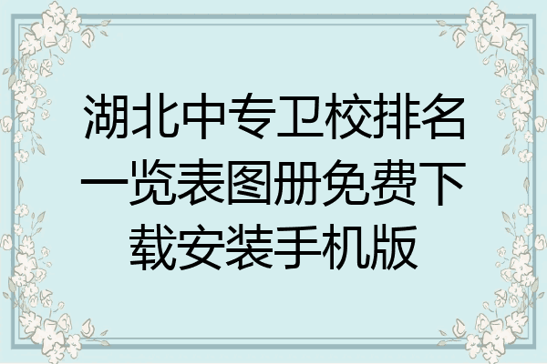 湖北中专卫校排名一览表图册免费下载安装手机版