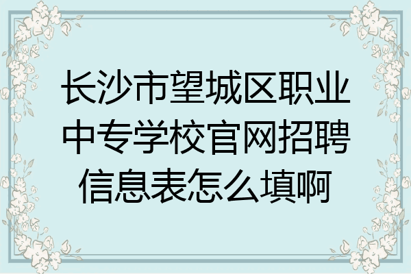 长沙市望城区职业中专学校官网招聘信息表怎么填啊