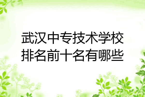 武汉中专技术学校排名前十名有哪些