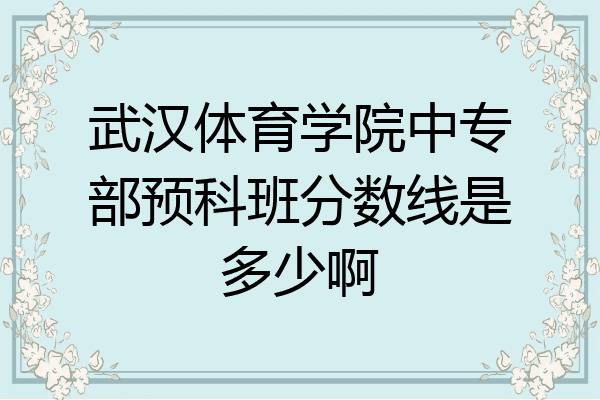 武汉体育学院中专部预科班分数线是多少啊